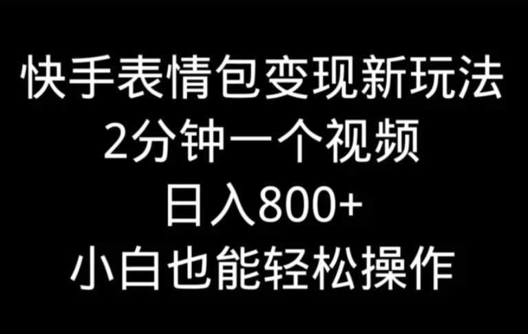 快手表情包变现新玩法,2分钟一个视频,日入800+,小白也能做
