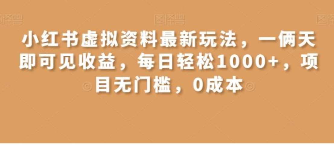 小红书虚拟资料最新玩法，一俩天即可见收益，每日轻松1000+，项目无门槛，0成本