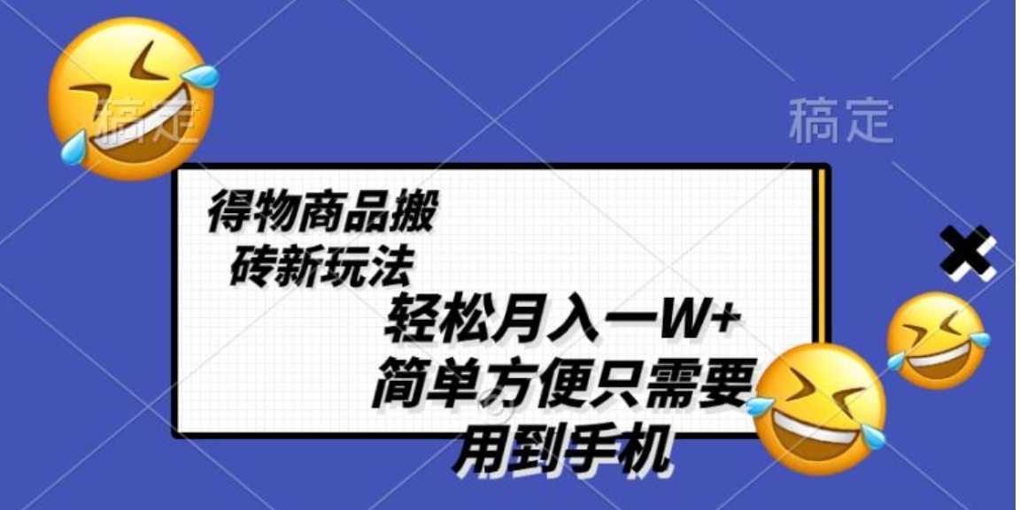 轻松月入一W+，得物商品搬砖新玩法，简单方便 一部手机即可 不需要剪辑制作