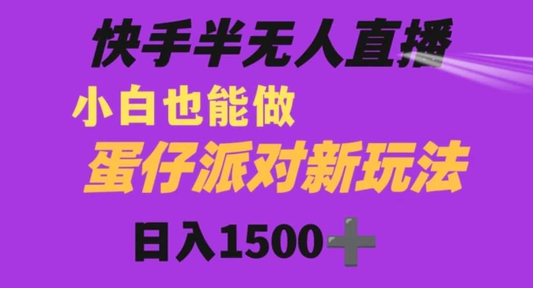 快手最新半无人直播蛋仔派对日入1500+小白也能操作