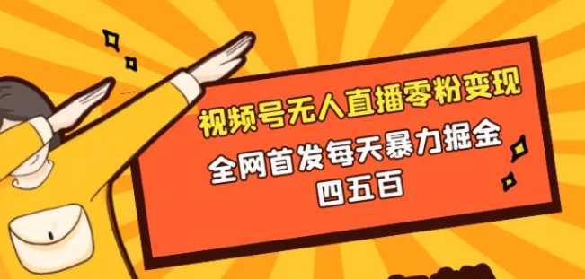 微信视频号无人直播零粉变现，全网首发每天暴力掘金四五百