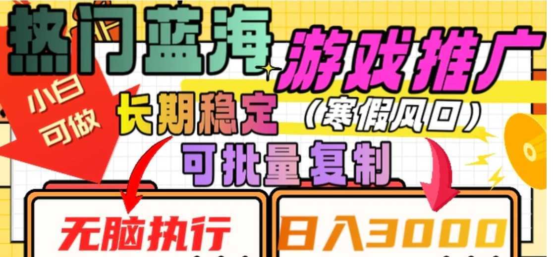 热门蓝海游戏推广任务，长期稳定，无脑执行，单日收益3000+，可矩阵化操作【揭秘】