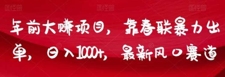 年前大赚项目，靠春联暴力出单，日入1000+，最新风口赛道【揭秘】