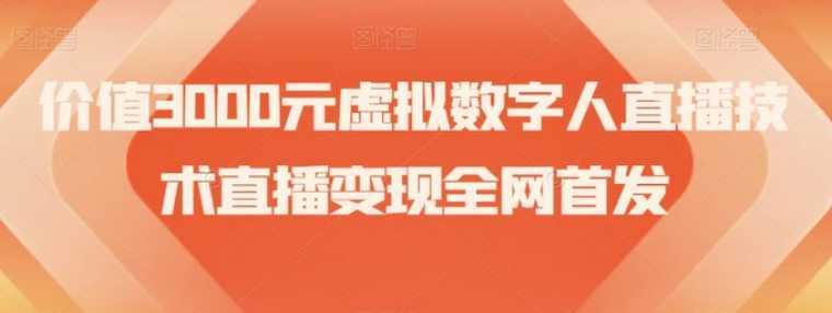 价值3000元虚拟数字人直播技术直播变现全网首发【揭秘】