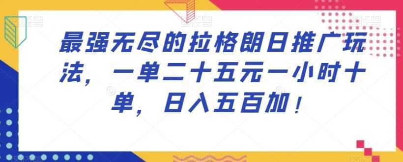 最强无尽的拉格朗日推广玩法，一单二十五元一小时十单，日入五百加！