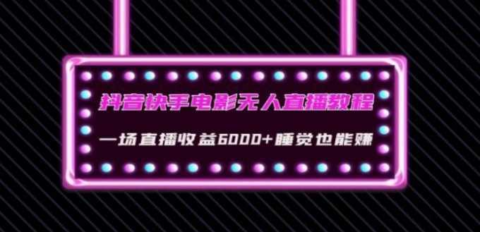 抖音快手电影无人直播教程：一场直播收益6000+睡觉也能赚(教程+软件)【揭秘】