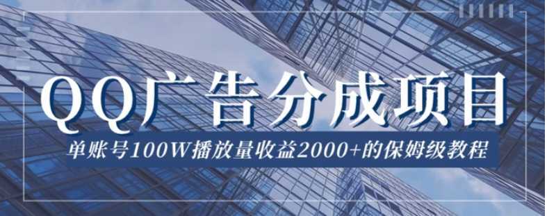 QQ广告分成项目保姆级教程，单账号100W播放量收益2000+【揭秘】