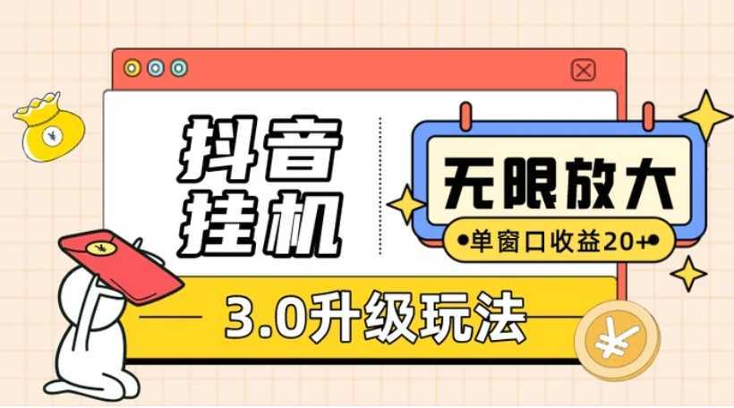 抖音挂机3.0玩法 单窗20+可放大 支持云手机和模拟器