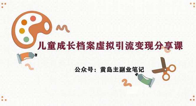 副业拆解：儿童成长档案虚拟资料变现副业，一条龙实操玩法