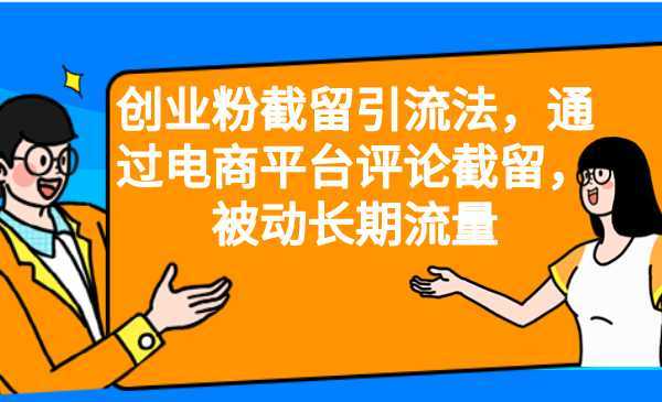 创业粉截留引流法，通过电商平台评论截留，被动长期流量