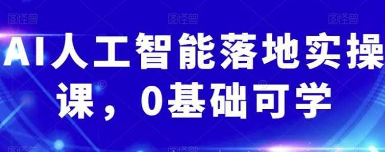 AI人工智能落地实操课，0基础可学