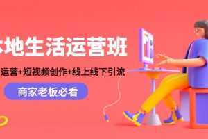 本地生活运营班：账号运营+短视频创作+线上线下引流，商家老板必看