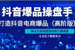 抖音爆品操盘手打造抖音电商爆品解决互联网营销持续引爆难题