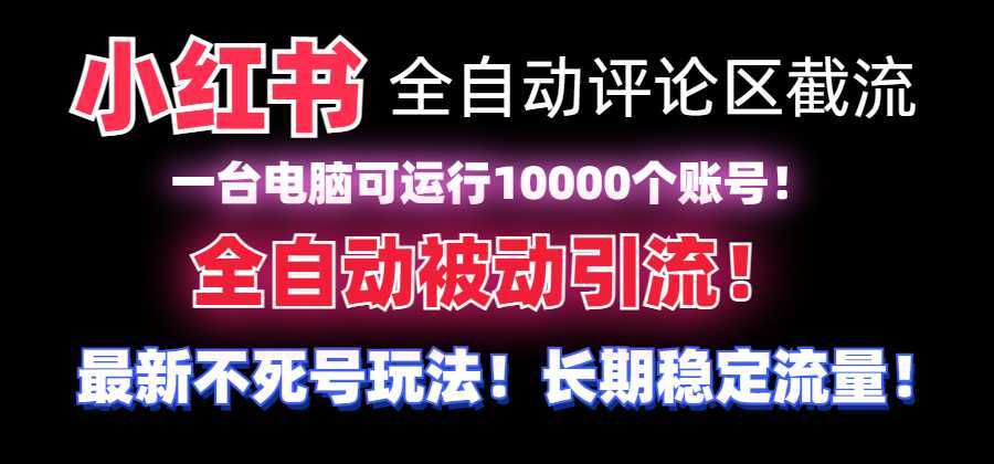 【全网首发】小红书全自动评论区截流机！无需手机，可同时运行10000个账号