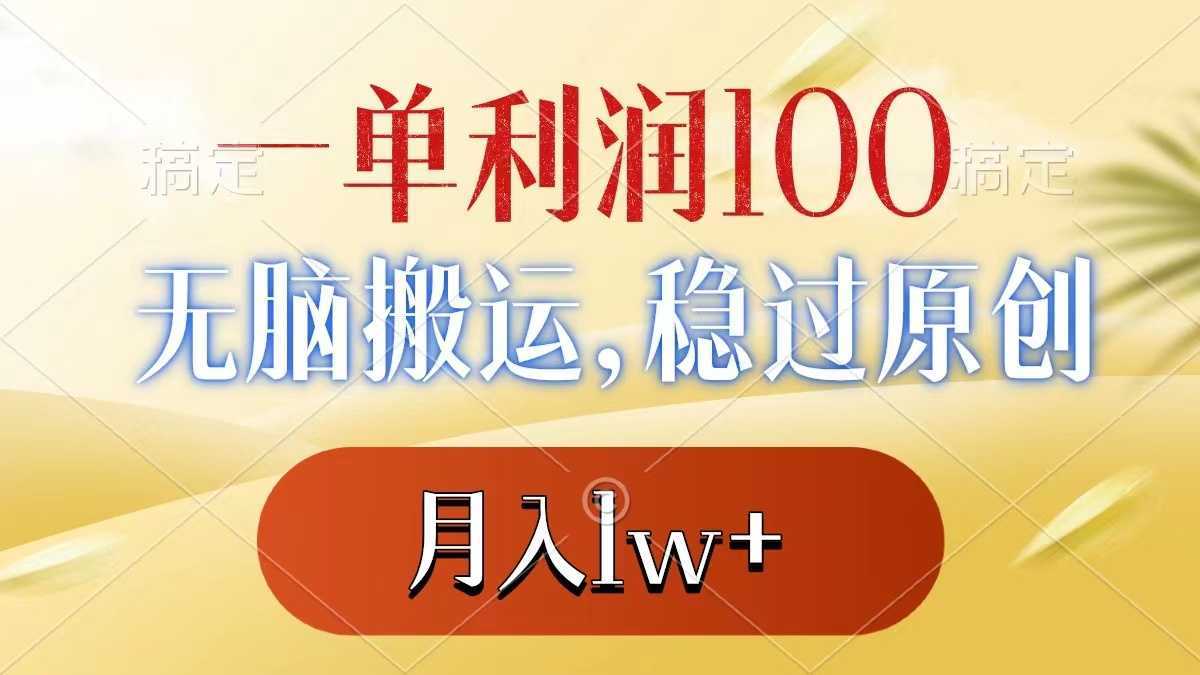 一单利润100+,无脑搬运,稳过原创,月入1w+
