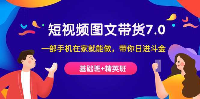 短视频-图文带货7.0一部手机在家就能做，带你日进斗金