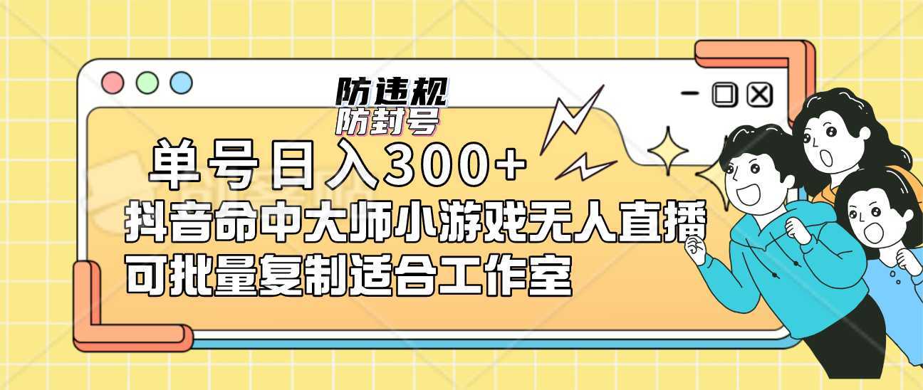 单号日入300+抖音命中大师小游戏无人直播可批量复制适合…