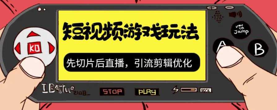 抖音短视频游戏玩法，先切片后直播，引流剪辑优化，带游戏资源