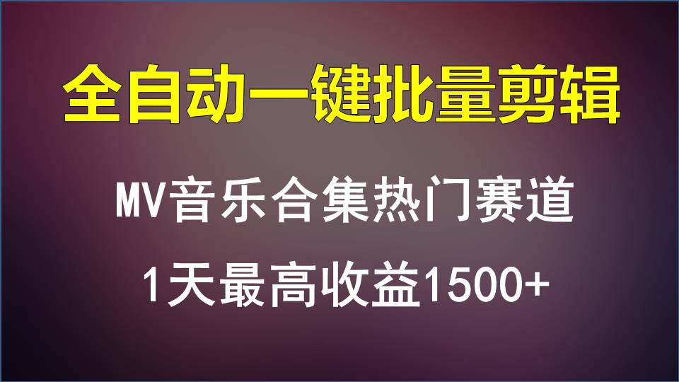 MV音乐合集热门赛道,全自动一键批量剪辑,1天最高收益1500+