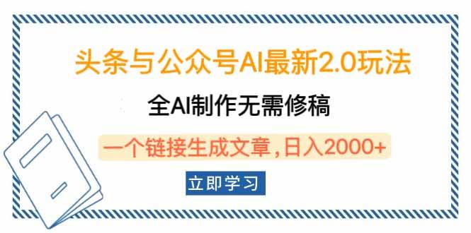 头条与公众号AI最新2.0玩法，全AI制作无需人工修稿，一个标题生成文章&#8230;