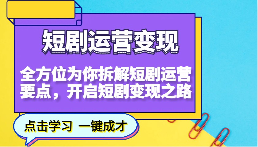 短剧运营变现，全方位为你拆解短剧运营要点，开启短剧变现之路
