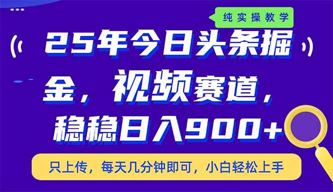 25年今日头条掘金最新视频赛道玩法，稳稳日入900+，副业兼职的不二之选