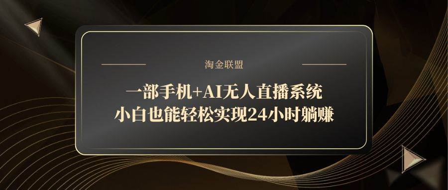 一部手机+AI无人直播系统，小白也能轻松实现24小时躺赚