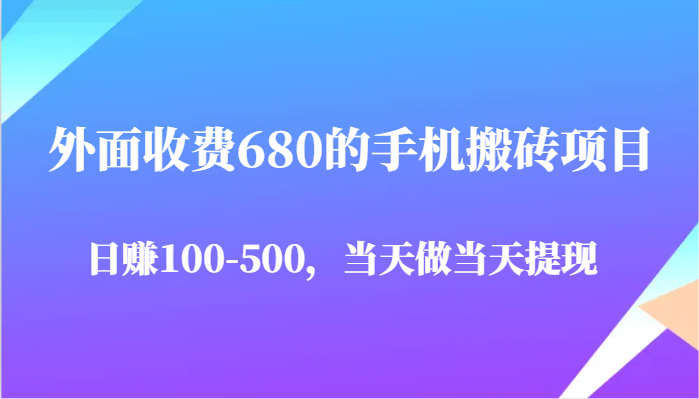 外面收费680的手机搬砖项目,日赚100-500完全没有问题,当天做当天提现