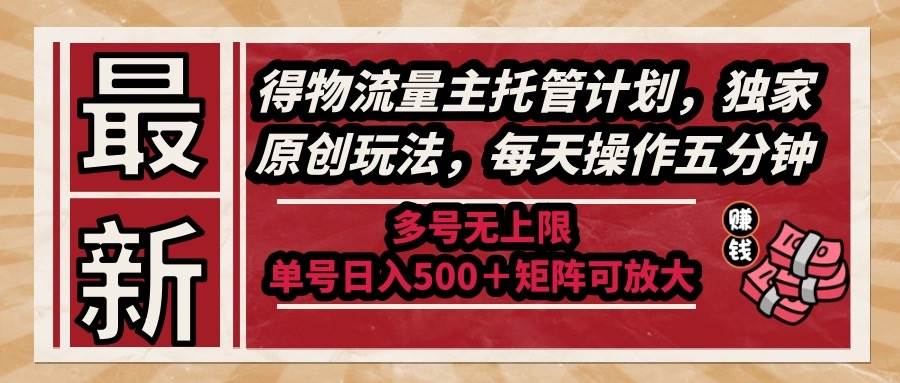 最新得物流量主托管计划,独家原创玩法,每天操作五分钟,多号无上限 …