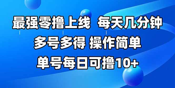 最强零撸上线，多做多得，不费时间，操作简单 每天几分钟 单号每日可撸10+