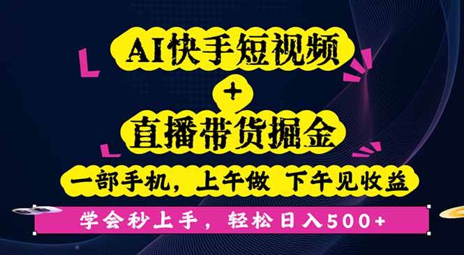 AI快手短视频+直播带货掘金，一部手机，上午做 下午见收益，学会秒上手&#8230;