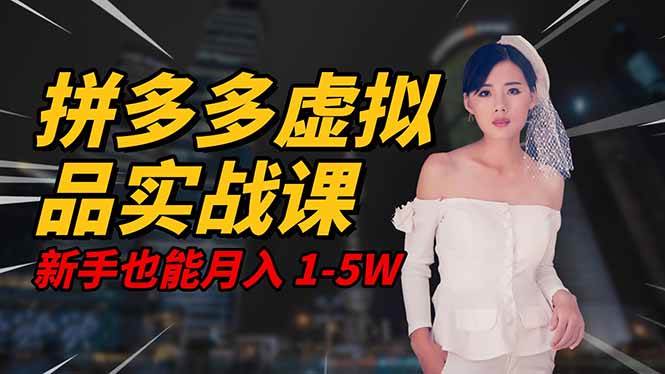 2025 拼多多虚拟品系统实战课，轻资产项目，可矩阵开工作室，新手也能&#8230;