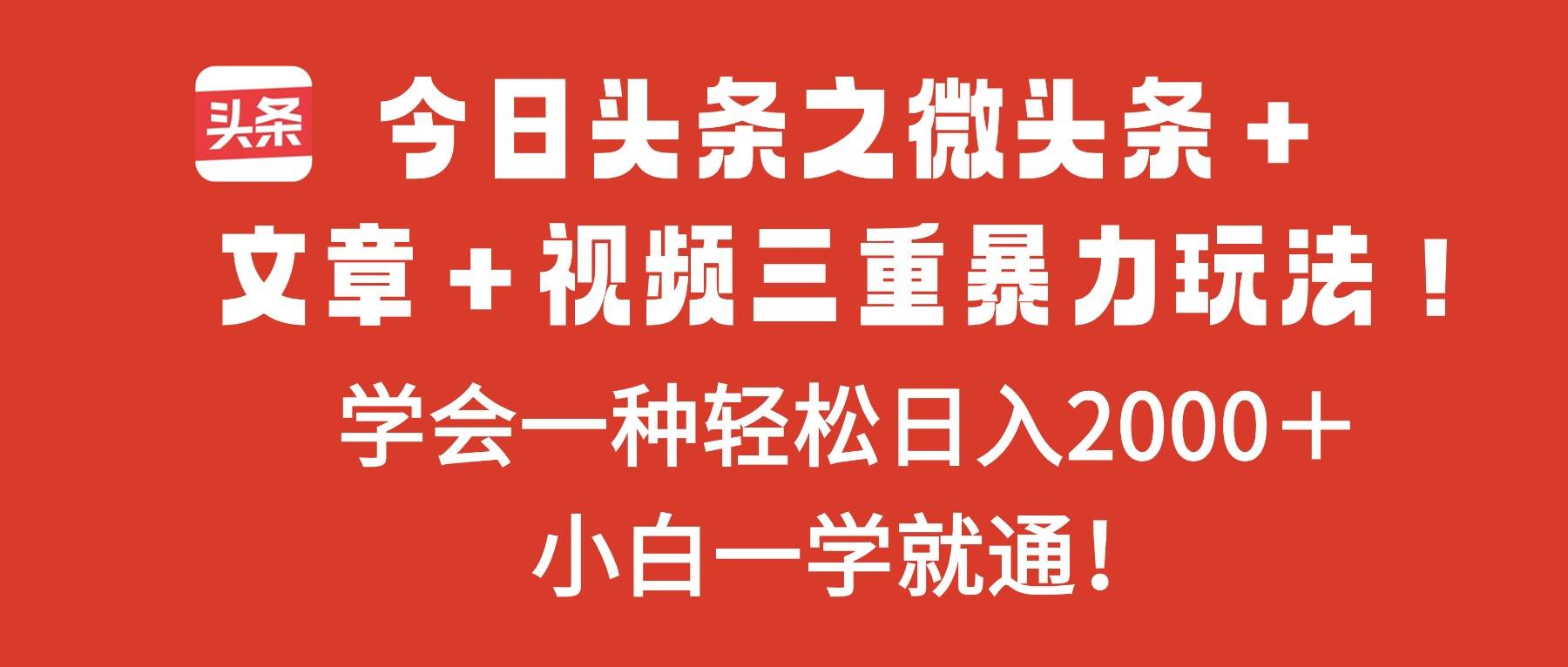 今日头条之微头条＋文章＋视频三重暴力玩法，学会一种轻松日入2000＋，&#8230;