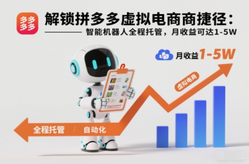 解锁拼多多虚拟电商捷径：智能机器人全程托管，月收益可达1-5W【揭秘】