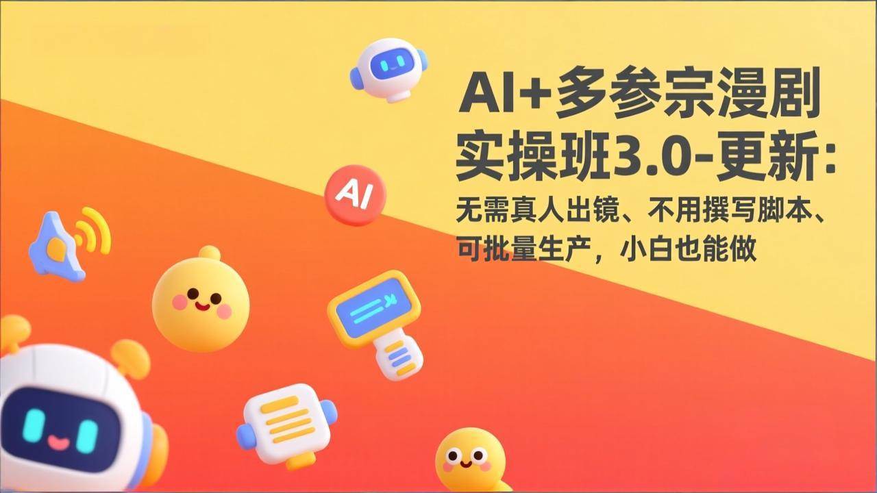 AI+多参宗漫剧实操班3.0-更新:无需真人出镜、不用撰写脚本、可批量生产,小白也能做