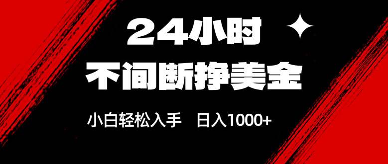 24小时不间断挣美金，小白轻松上手，日入1000+