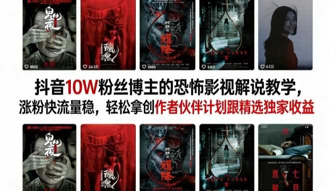 抖音10W粉丝博主的恐怖影视解说教学，涨粉快流量稳，轻松拿创作者伙伴计划跟精选独家收益