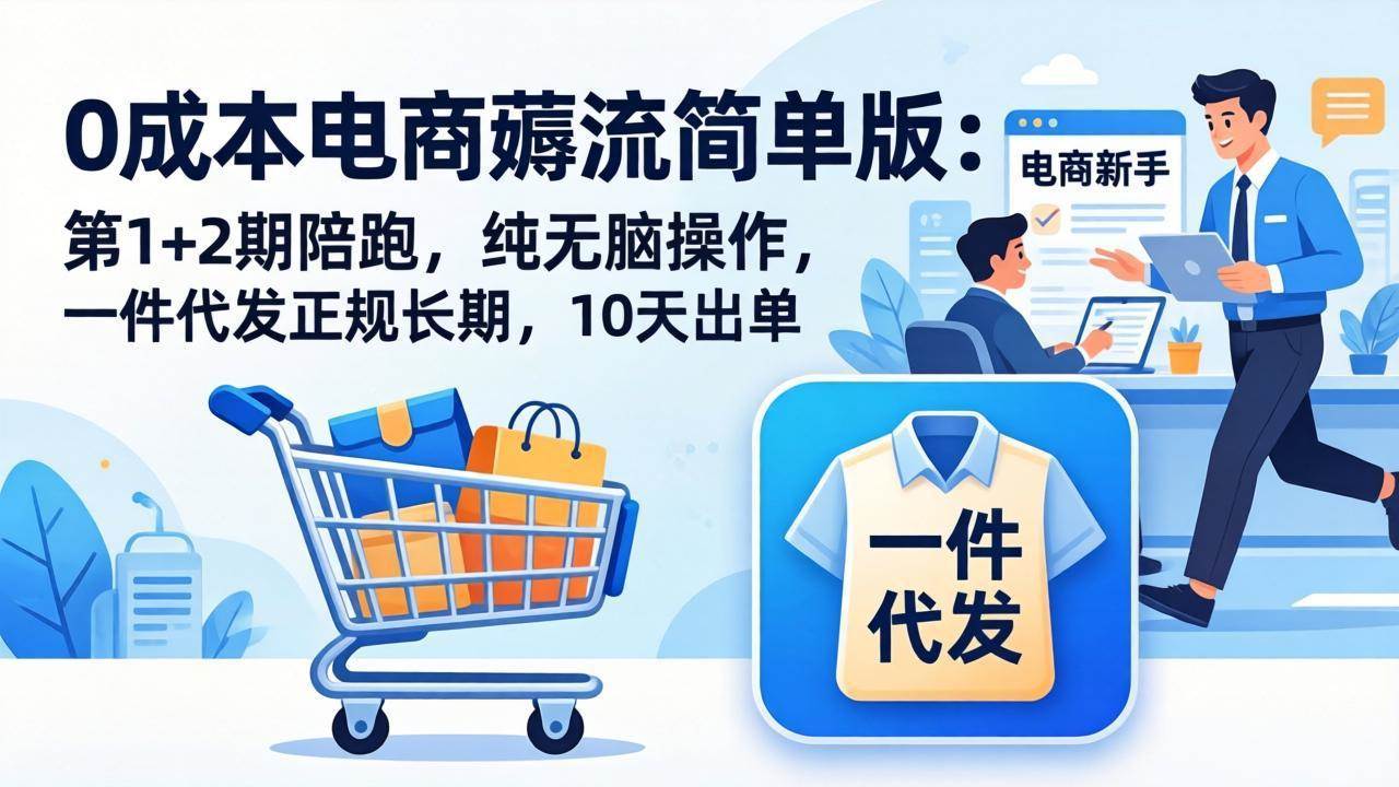 0成本电商薅流简单版：第1+2期陪跑，纯无脑操作，一件代发正规长期，10天出单